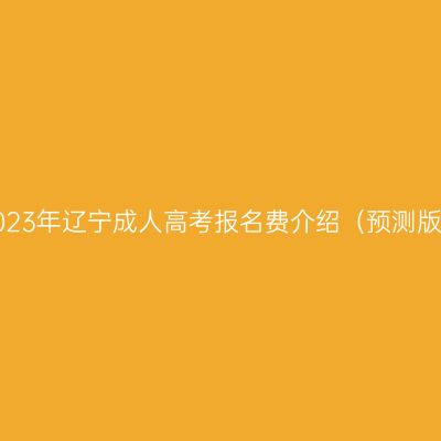 2023年辽宁成人高考报名费介绍（预测版）