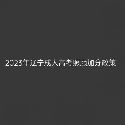 2023年辽宁成人高考照顾加分政策