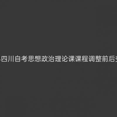 2024四川自考思想政治理论课课程调整前后变化
