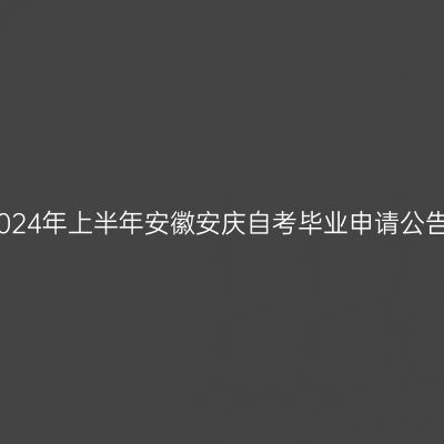 2024年上半年安徽安庆自考毕业申请公告