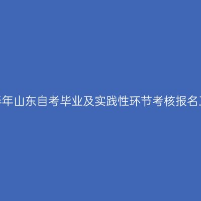 2024年上半年山东自考毕业及实践性环节考核报名工作的通知