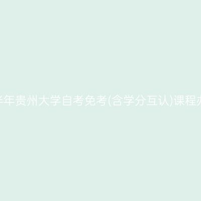 2024年上半年贵州大学自考免考(含学分互认)课程办理的通知