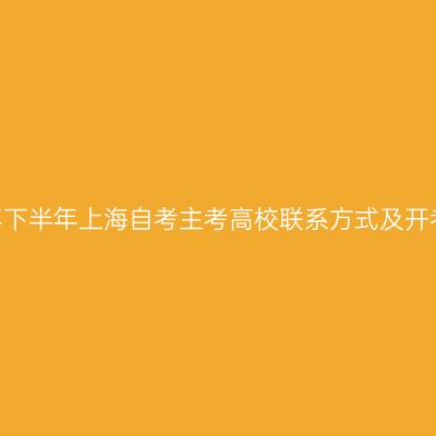 2024年下半年上海自考主考高校联系方式及开考专业