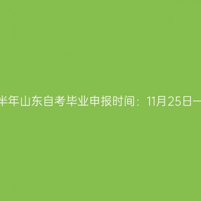 2024年下半年山东自考毕业申报时间：11月25日—11月29日