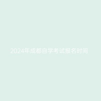 2024年成都自学考试报名时间