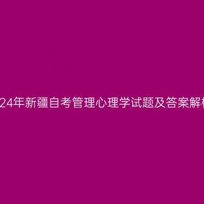 2024年新疆自考管理心理学试题及答案解析