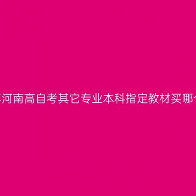 2024年河南高自考其它专业本科指定教材买哪个版本