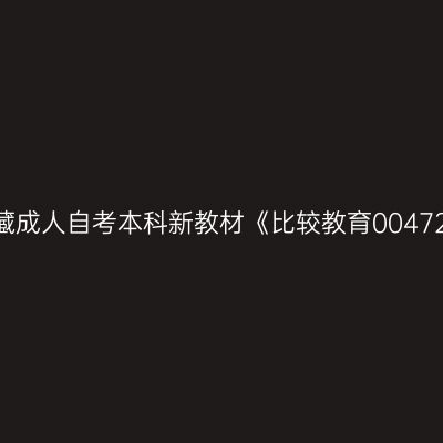 2024年西藏成人自考本科新教材《比较教育00472》怎么买
