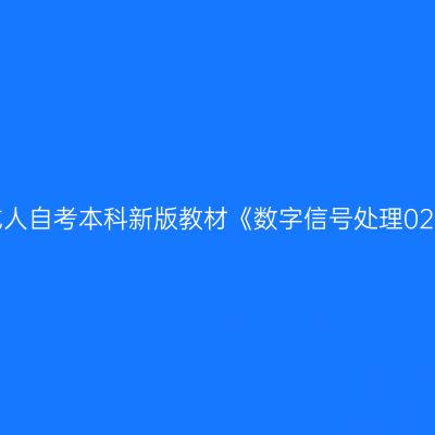 2024年西藏成人自考本科新版教材《数字信号处理02356》怎么买