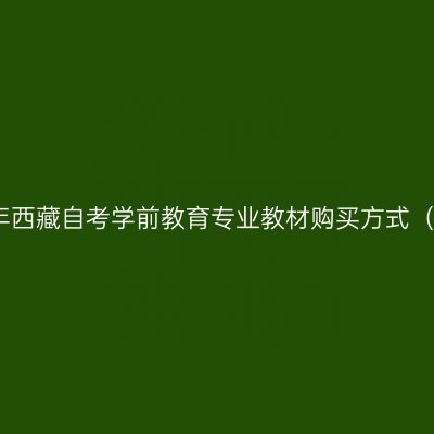 2024年西藏自考学前教育专业教材购买方式（专科）