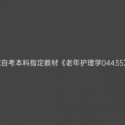 2024年西藏自考本科指定教材《老年护理学04435》购买网站