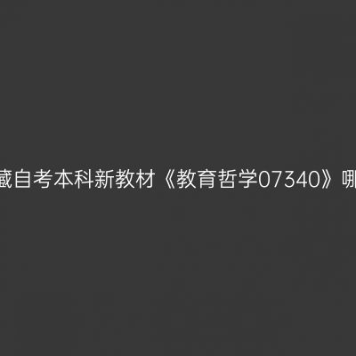 2024年西藏自考本科新教材《教育哲学07340》哪个网站买
