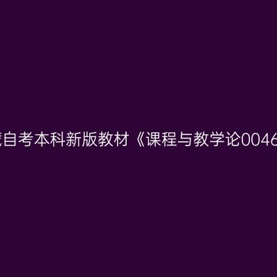 2024年西藏自考本科新版教材《课程与教学论00467》怎么买