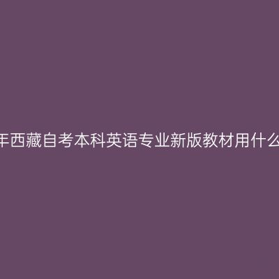 2024年西藏自考本科英语专业新版教材用什么版本