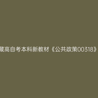 2024年西藏高自考本科新教材《公共政策00318》如何选购