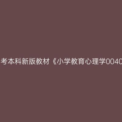 2024年西藏高自考本科新版教材《小学教育心理学00407》用什么版本