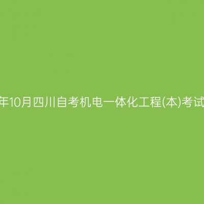 2024年10月四川自考机电一体化工程(本)考试安排