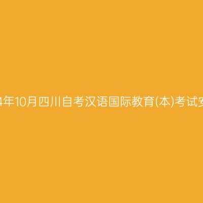 2024年10月四川自考汉语国际教育(本)考试安排