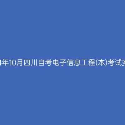 2024年10月四川自考电子信息工程(本)考试安排