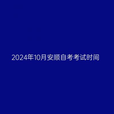 2024年10月安顺自考考试时间