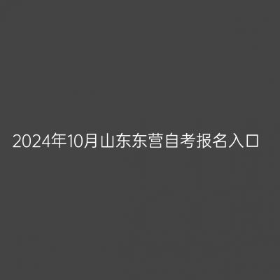 2024年10月山东东营自考报名入口