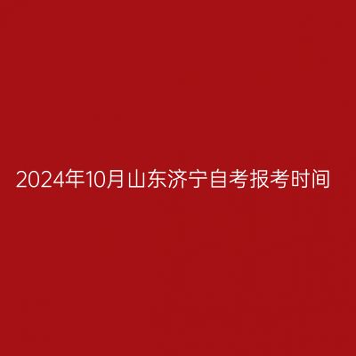2024年10月山东济宁自考报考时间