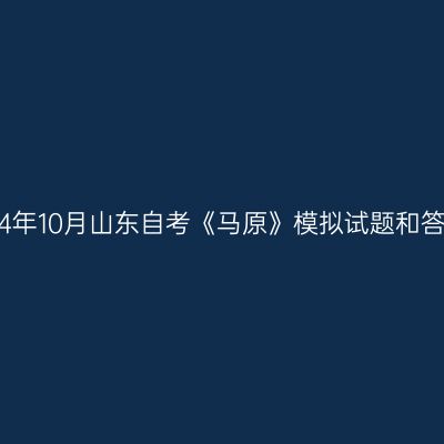 2024年10月山东自考《马原》模拟试题和答案1