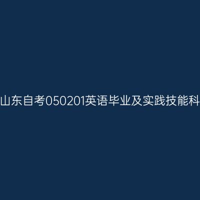2024年10月山东自考050201英语毕业及实践技能科目考核时间