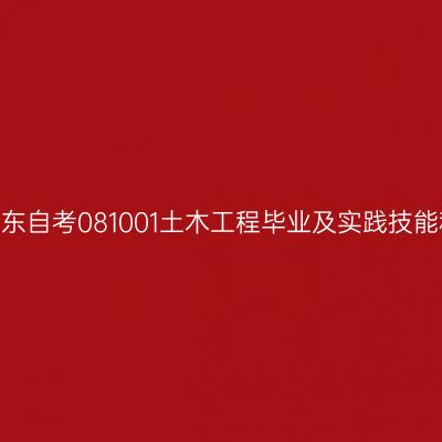2024年10月山东自考081001土木工程毕业及实践技能科目考核时间