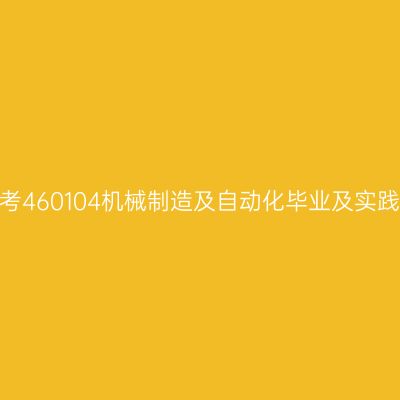 2024年10月山东自考460104机械制造及自动化毕业及实践技能科目考核时间