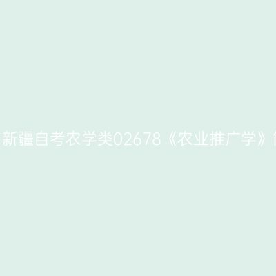 2024年10月新疆自考农学类02678《农业推广学》简答试题三
