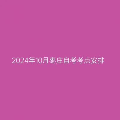 2024年10月枣庄自考考点安排