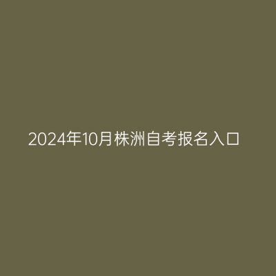 2024年10月株洲自考报名入口
