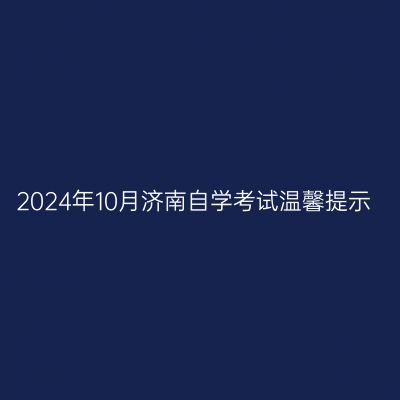2024年10月济南自学考试温馨提示