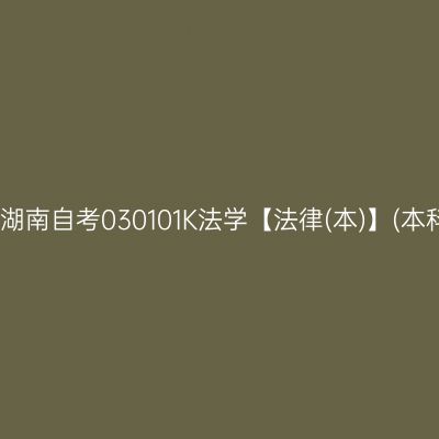 2024年10月湖南自考030101K法学【法律(本)】(本科)开考安排