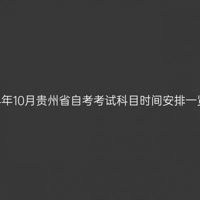 2024年10月贵州省自考考试科目时间安排一览表
