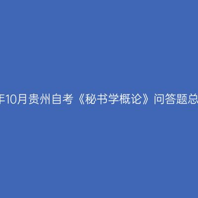2024年10月贵州自考《秘书学概论》问答题总结(3)