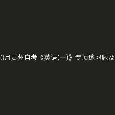 2024年10月贵州自考《英语(一)》专项练习题及答案(2)