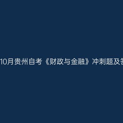 2024年10月贵州自考《财政与金融》冲刺题及答案(4)