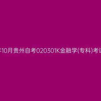 2024年10月贵州自考020301K金融学(专科)考试安排