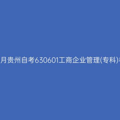 2024年10月贵州自考630601工商企业管理(专科)考试安排