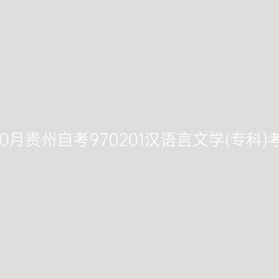 2024年10月贵州自考970201汉语言文学(专科)考试安排