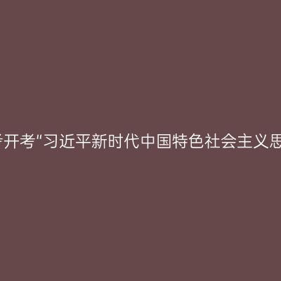 2024年10月陕西自考开考“习近平新时代中国特色社会主义思想概论”课程的公告