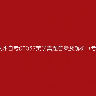 2024年10贵州自考00037美学真题答案及解析（考生回忆版）