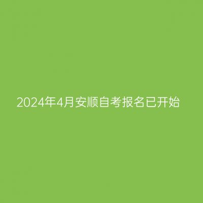 2024年4月安顺自考报名已开始