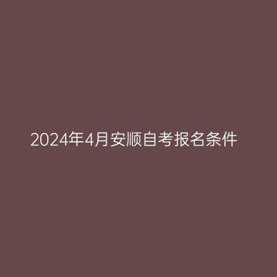 2024年4月安顺自考报名条件