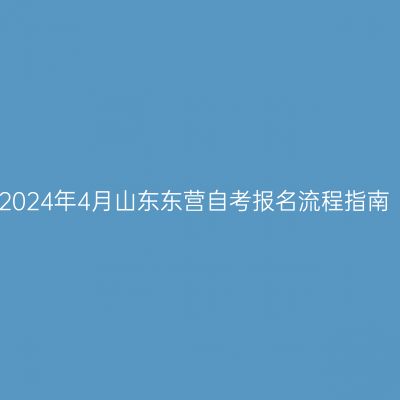 2024年4月山东东营自考报名流程指南