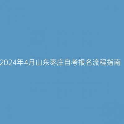 2024年4月山东枣庄自考报名流程指南