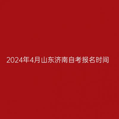 2024年4月山东济南自考报名时间