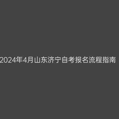 2024年4月山东济宁自考报名流程指南
